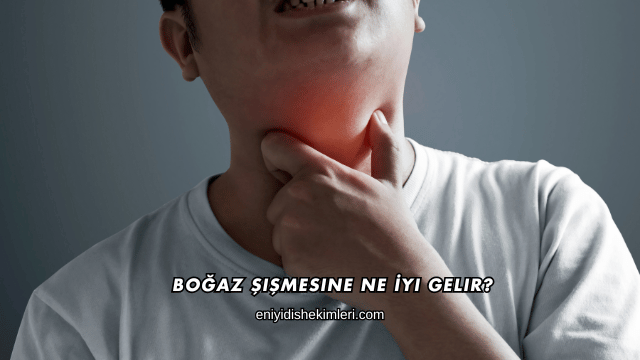 Boğaz Şişmesine Ne İyi Gelir?