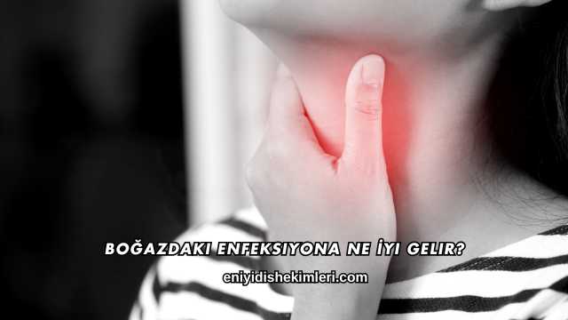 Boğazdaki Enfeksiyona Ne İyi Gelir?