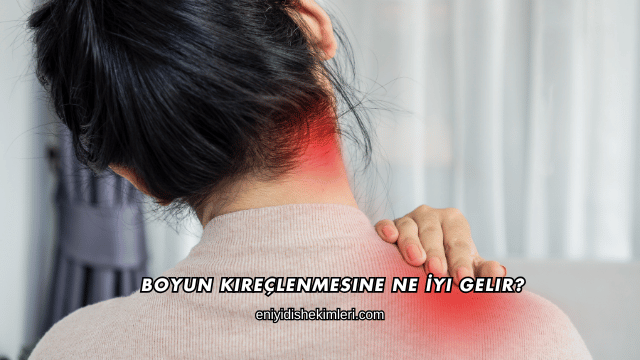 Boyun Kireçlenmesine Ne İyi Gelir?