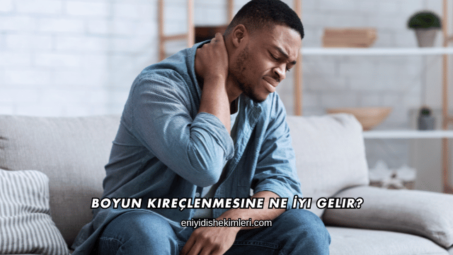 Boyun Kireçlenmesine Ne İyi Gelir?