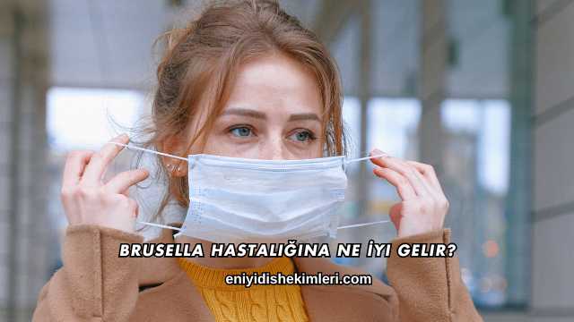 Brusella Hastalığına Ne İyi Gelir?