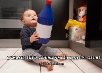 Çamaşır Suyu Zehirlenmesine Ne İyi Gelir?