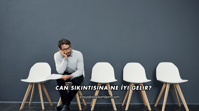 Can Sıkıntısına Ne İyi Gelir?