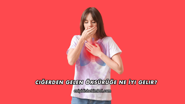 Ciğerden Gelen Öksürüğe Ne İyi Gelir?
