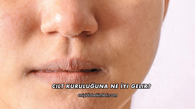 Cilt Kuruluğuna Ne İyi Gelir?