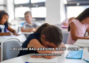 Çocuğun Baş Ağrısına Ne İyi Gelir?