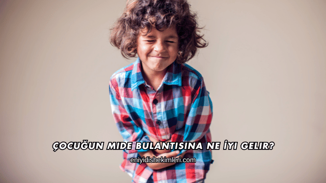 Çocuğun Mide Bulantısına Ne İyi Gelir?