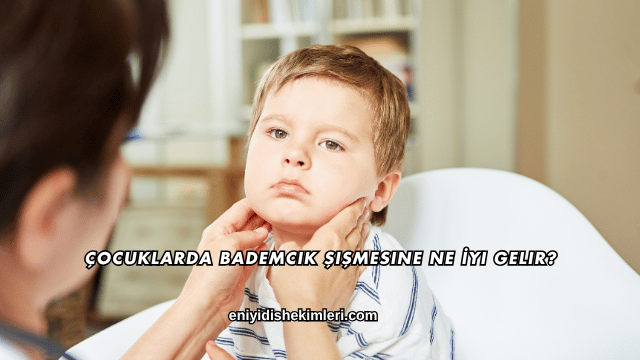 Çocuklarda Bademcik Şişmesine Ne İyi Gelir?