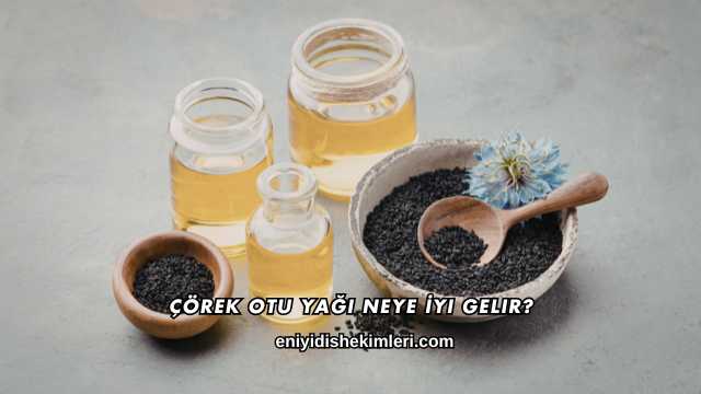 Çörek Otu Yağı Neye İyi Gelir?