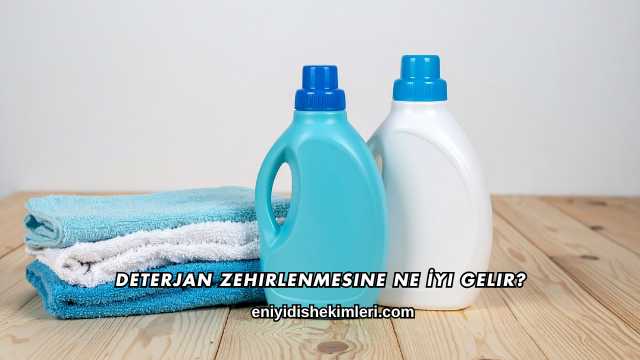 Deterjan Zehirlenmesine Ne İyi Gelir?