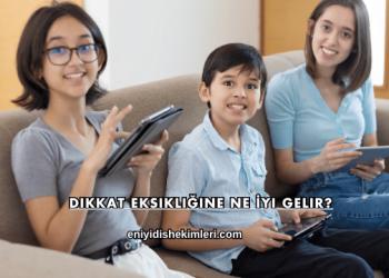 Dikkat Eksikliğine Ne İyi Gelir?