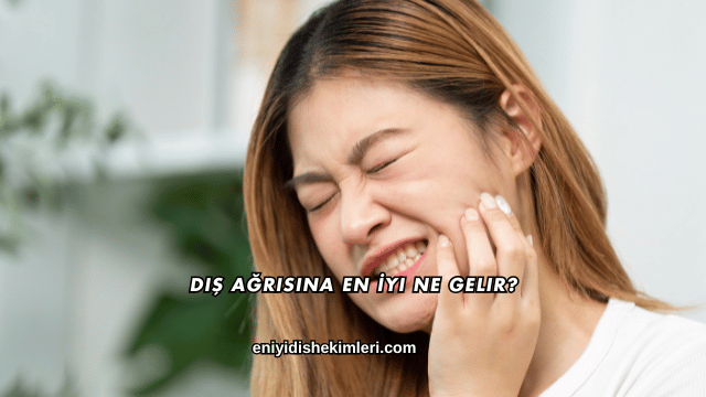 Diş Ağrısına En İyi Ne Gelir?