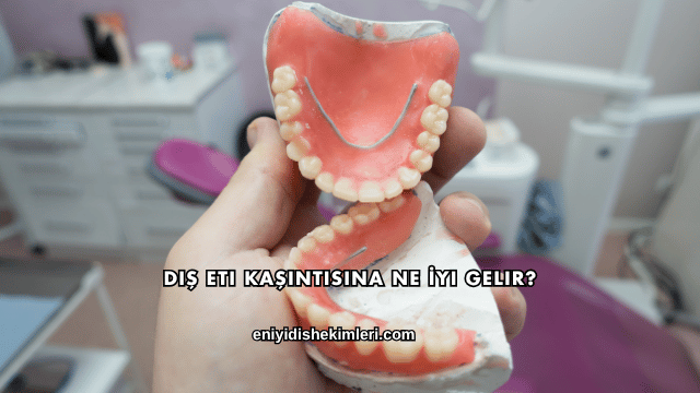 Diş Eti Kaşıntısına Ne İyi Gelir?