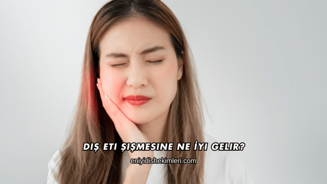 Diş Eti Şişmesine Ne İyi Gelir?