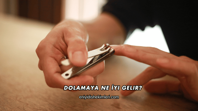 Dolamaya Ne İyi Gelir?