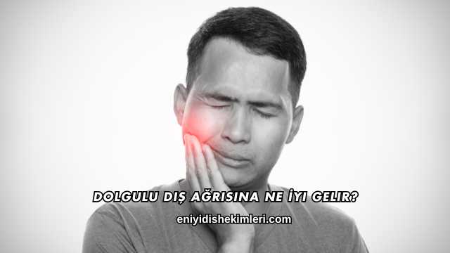 Dolgulu Diş Ağrısına Ne İyi Gelir?