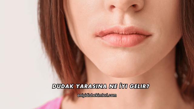 Dudak Yarasına Ne İyi Gelir?