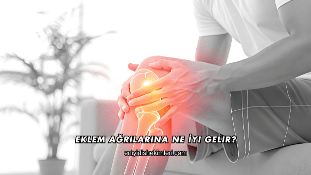 Eklem Ağrılarına Ne İyi Gelir?