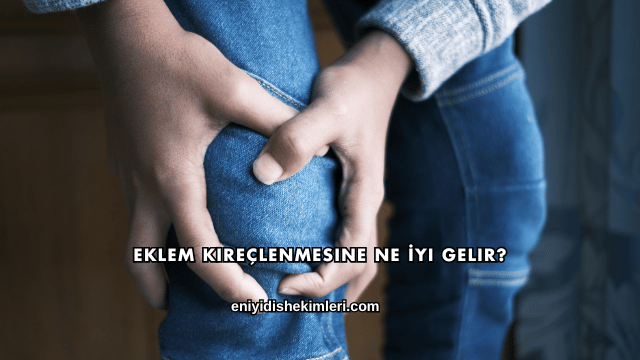 Eklem Kireçlenmesine Ne İyi Gelir?