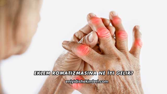 Eklem Romatizmasına Ne İyi Gelir?