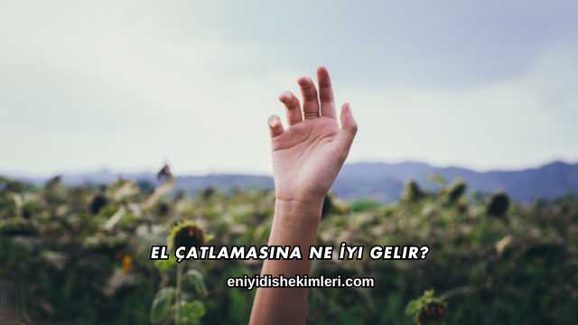 El Çatlamasına Ne İyi Gelir?
