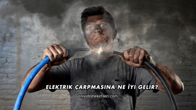 Elektrik Çarpmasına Ne İyi Gelir?