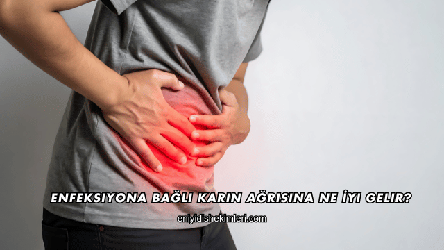 Enfeksiyona Bağlı Karın Ağrısına Ne İyi Gelir?
