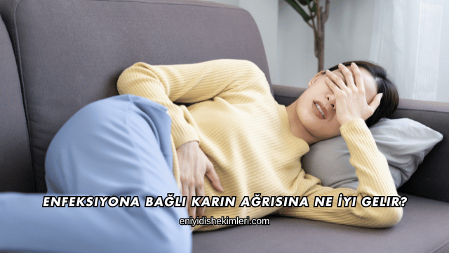 Enfeksiyona Bağlı Karın Ağrısına Ne İyi Gelir?