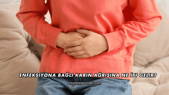 Enfeksiyona Bağlı Karın Ağrısına Ne İyi Gelir?