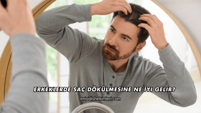 Erkeklerde Saç Dökülmesine Ne İyi Gelir?