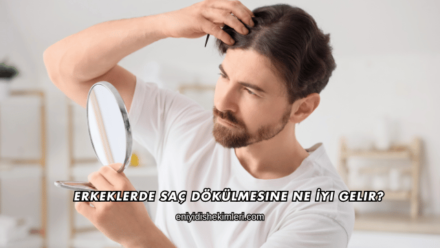 Erkeklerde Saç Dökülmesine Ne İyi Gelir?