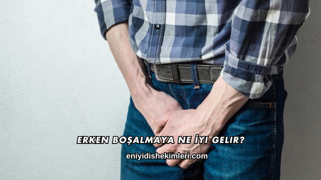 Erken Boşalmaya Ne İyi Gelir?