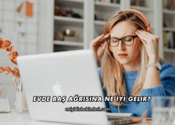 Evde Baş Ağrısına Ne İyi Gelir?