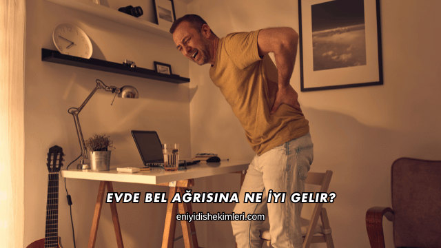 Evde Bel Ağrısına Ne İyi Gelir?