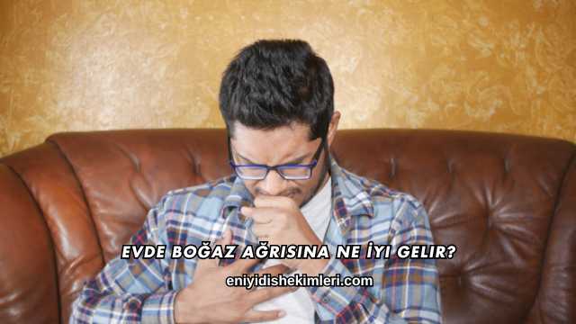 Evde Boğaz Ağrısına Ne İyi Gelir?