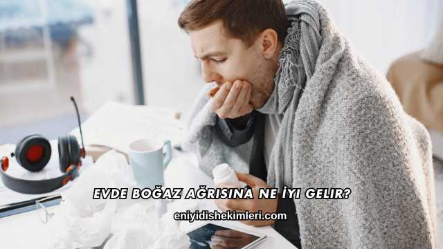 Evde Boğaz Ağrısına Ne İyi Gelir?