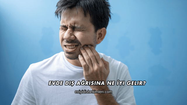 Evde Diş Ağrısına Ne İyi Gelir?