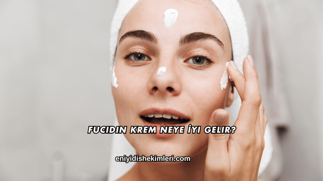Fucidin Krem Neye İyi Gelir?