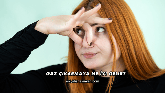 Gaz Çıkarmaya Ne İyi Gelir?