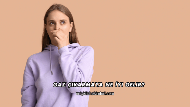 Gaz Çıkarmaya Ne İyi Gelir?