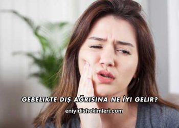 Gebelikte Diş Ağrısına Ne İyi Gelir?