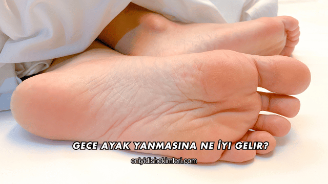 Gece Ayak Yanmasına Ne İyi Gelir?