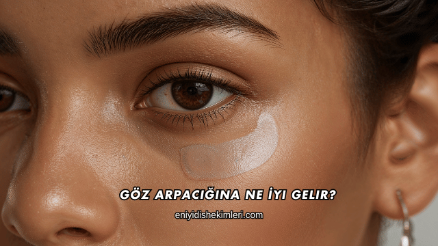 Göz Arpacığına Ne İyi Gelir?