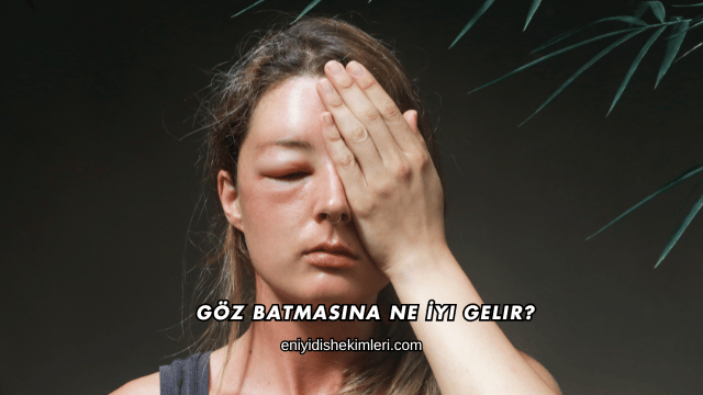 Göz Batmasına Ne İyi Gelir?