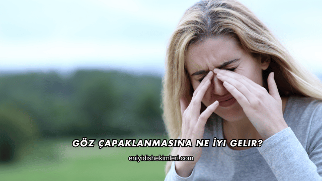 Göz Çapaklanmasına Ne İyi Gelir?