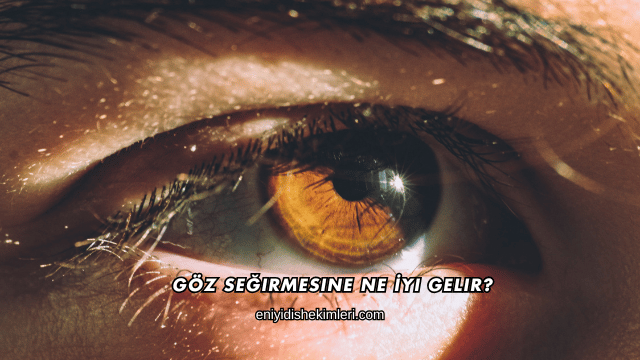 Göz Seğirmesine Ne İyi Gelir?