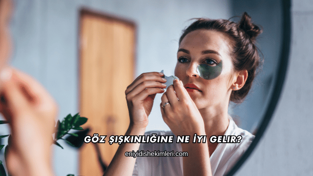 Göz Şişkinliğine Ne İyi Gelir?