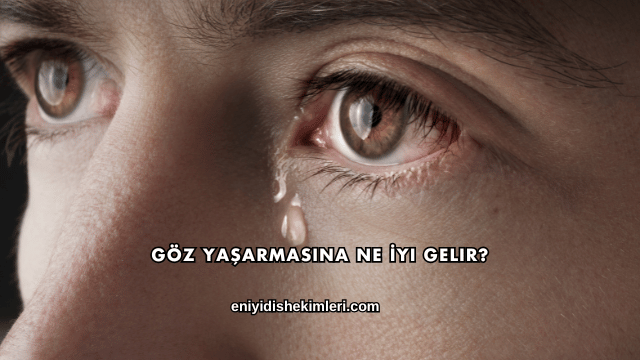 Göz Yaşarmasına Ne İyi Gelir?
