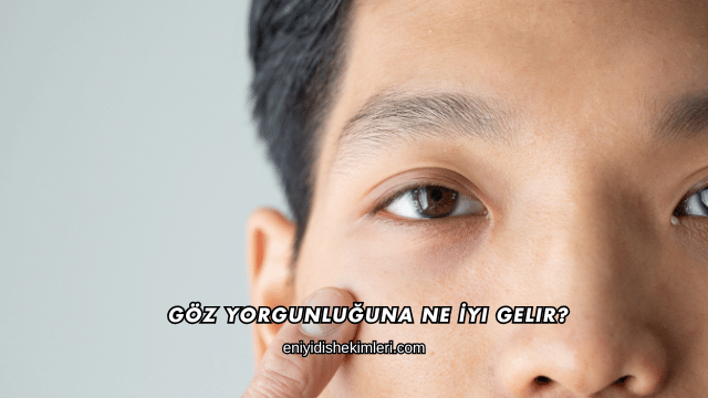 Göz Yorgunluğuna Ne İyi Gelir?