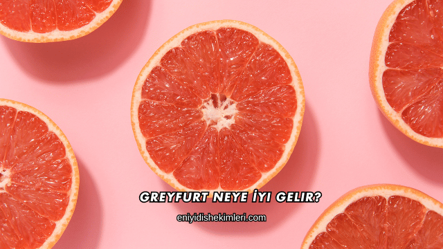 Greyfurt Neye İyi Gelir?